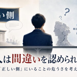 なぜ人は間違いを認められないのか｜「正しい側」にいることの危うさを考える